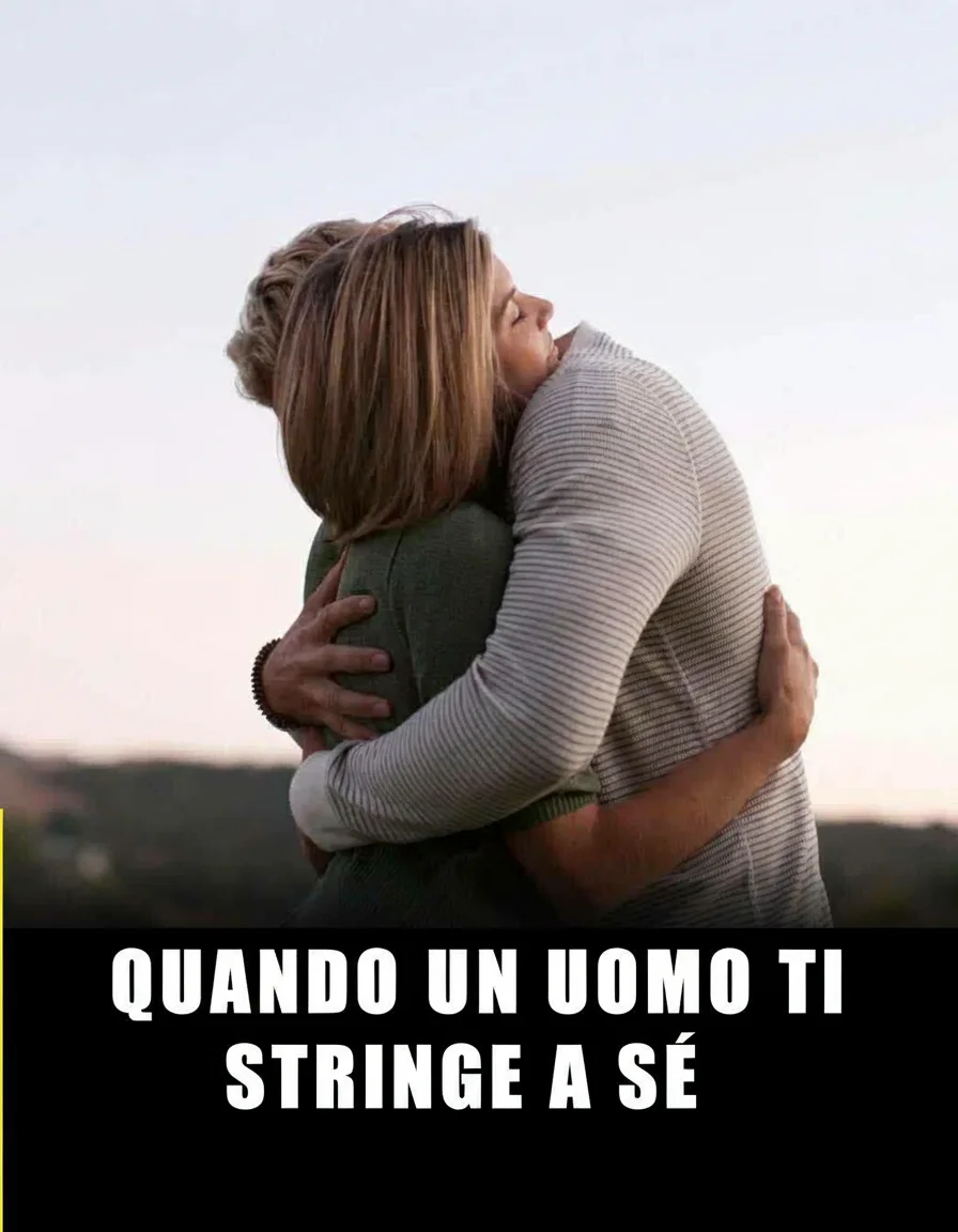 Perché un uomo ti abbraccia con tanta intensità? Ecco cosa significa davvero...